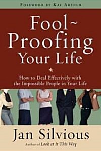 Foolproofing Your Life: How to Deal Effectively with the Impossible People in Your Life (Paperback)