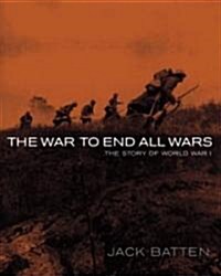 The War to End All Wars: The Story of World War I (Hardcover)
