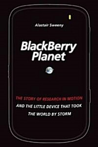 BlackBerry Planet : The Story of Research in Motion and the Little Device That Took the World by Storm (Hardcover)