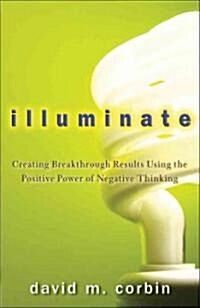 Illuminate : Harnessing the Positive Power of Negative Thinking (Hardcover)