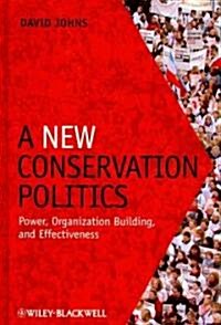 A New Conservation Politics: Power, Organization Building and Effectiveness (Hardcover)