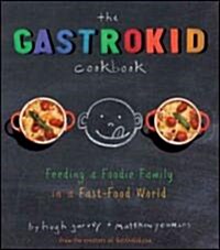The Gastrokid Cookbook: Feeding a Foodie Family in a Fast-Food World (Hardcover)