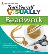 Teach Yourself Visually Beadwork: Learning Off-Loom Beading Techniques One Stitch at a Time (Paperback)
