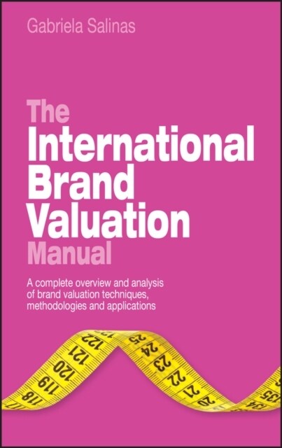 The International Brand Valuation Manual: A Complete Overview and Analysis of Brand Valuation Techniques, Methodologies and Applications (Hardcover)