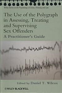 The Use of the Polygraph in Assessing, Treating and Supervising Sex Offenders: A Practitioners Guide (Paperback)