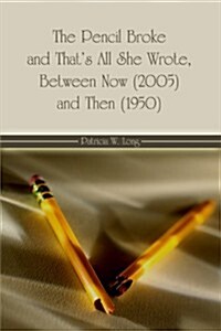 The Pencil Broke and Thats All She Wrote, Between Now (2005) and Then (1950) (Paperback)
