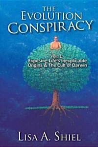 The Evolution Conspiracy, Volume 1: Exposing Lifes Inexplicable Origins & the Cult of Darwin (Paperback)