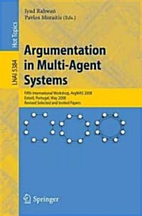 Argumentation in Multi-Agent Systems: Fifth International Workshop, ArgMAS 2008, Estoril, Portugal, May 12, 2008, Revised Selected and Invited Papers (Paperback)