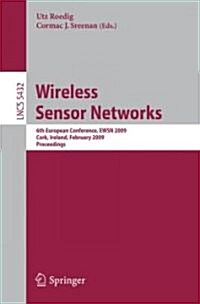 Wireless Sensor Networks: 6th European Conference, EWSN 2009 Cork, Ireland, February 11-13, 2009, Proceedings (Paperback)