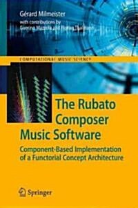 The Rubato Composer Music Software: Component-Based Implementation of a Functorial Concept Architecture (Hardcover)