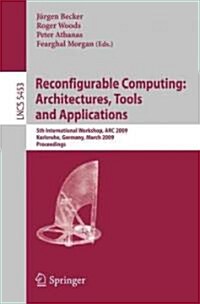 Reconfigurable Computing: Architectures, Tools and Applications: 5th International Workshop, ARC 2009 Karlsruhe, Germany, March 16-18, 2009 Proceeding (Paperback)