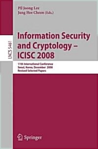 Information Security and Cryptoloy - ICISC 2008: 11th International Conference Seoul, Korea, December 3-5, 2008 Revised Selected Papers (Paperback)