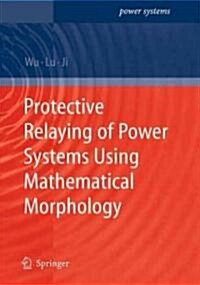 Protective Relaying of Power Systems Using Mathematical Morphology (Hardcover)