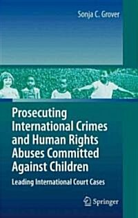 Prosecuting International Crimes and Human Rights Abuses Committed Against Children: Leading International Court Cases (Hardcover)