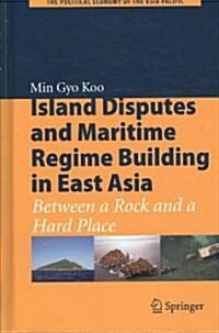 Island Disputes and Maritime Regime Building in East Asia: Between a Rock and a Hard Place (Hardcover, 2010)
