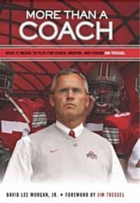 More Than a Coach: What It Means to Play for Coach, Mentor, and Friend Jim Tressel (Hardcover)