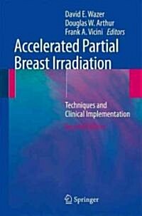 Accelerated Partial Breast Irradiation: Techniques and Clinical Implementation (Hardcover, 2, 2009)