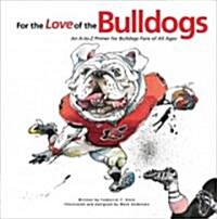 For the Love of the Bulldogs: An A-To-Z Primer for Bulldogs Fans of All Ages (Hardcover)