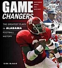 Game Changers: Alabama: The Greatest Plays in Alabama Football History (Hardcover)