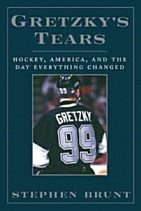 Gretzkys Tears: Hockey, America, and the Day Everything Changed (Hardcover)
