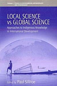 Local Science Vs Global Science : Approaches to Indigenous Knowledge in International Development (Paperback)