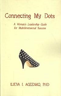 Connecting My Dots: A Womans Leadership Guide for Multidimensional Success (Paperback)