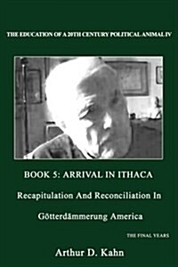 The Education of a 20th Century Political Animal IV: Recapitulation and Reconciliation in Gotterdammerung America                                      (Paperback)