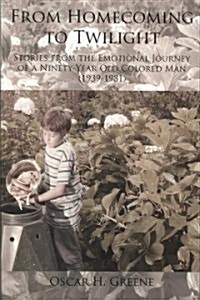 From Homecoming to Twilight: Stories from the Emotional Journey of a Ninety-Year Old Colored Man (1939-1981) (Paperback)