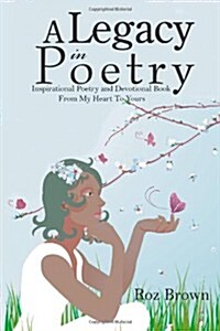 A Legacy in Poetry: Inspirational Poetry and Devotional Book from My Heart to Yours (Paperback)