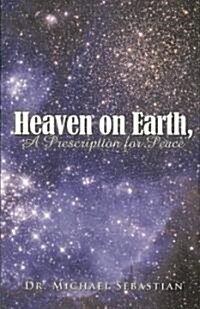 Heaven on Earth, a Prescription for Peace (Paperback)