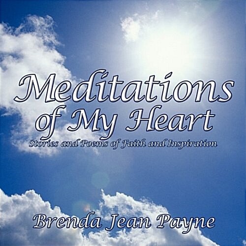 Meditations of My Heart: Stories and Poems of Faith and Inspiration (Paperback)