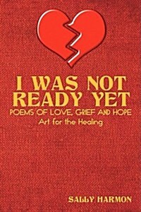 I Was Not Ready Yet: Poems of Love, Grief and Hope (Paperback)