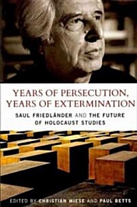 Years of Persecution, Years of Extermination: Saul Friedlander and the Future of Holocaust Studies (Paperback)