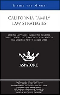 California Family Law Strategies: Leading Lawyers on Evaluating Domestic Disputes, Gathering Financial Documentation, and Utilizing Adr to Resolve Cas (Paperback)