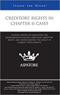 Creditors Rights in Chapter 11 Cases: Leading Lawyers on Navigating the Reorganization Process, Exercising Creditors Rights, and Understanding the I (Paperback)