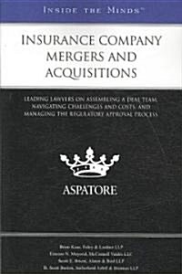 Insurance Company Mergers and Acquisitions: Leading Lawyers on Assembling a Deal Team, Navigating Challenges and Costs, and Managing the Regulatory Ap (Paperback, New)