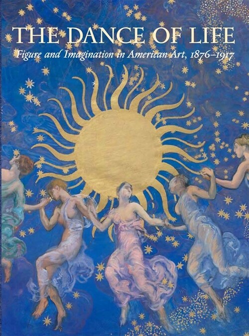 The Dance of Life: Figure and Imagination in American Art, 1876-1917 (Hardcover)