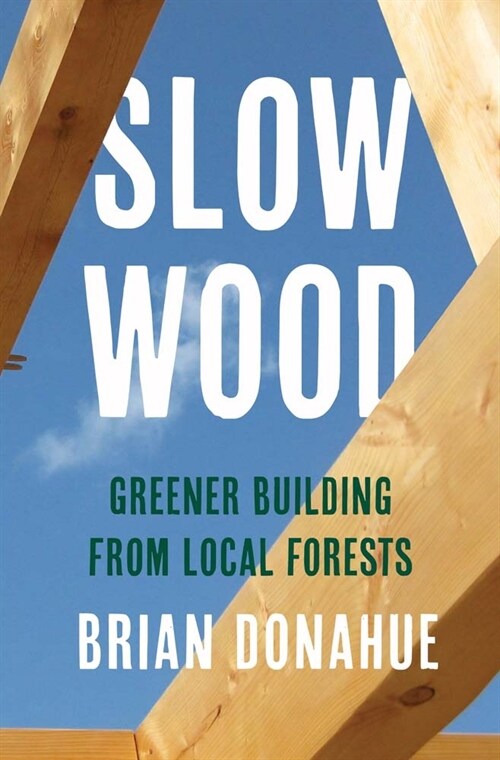 Slow Wood: Greener Building from Local Forests (Hardcover)