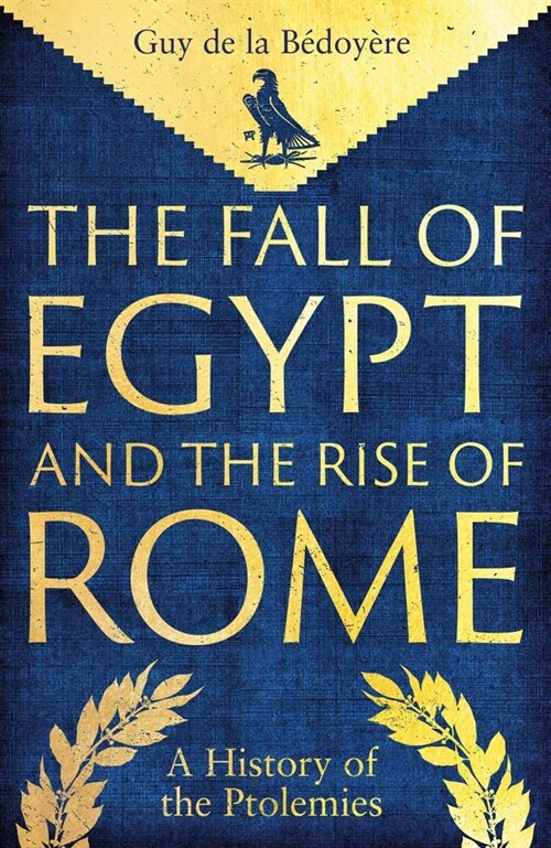 The Fall of Egypt and the Rise of Rome: A History of the Ptolemies (Hardcover)