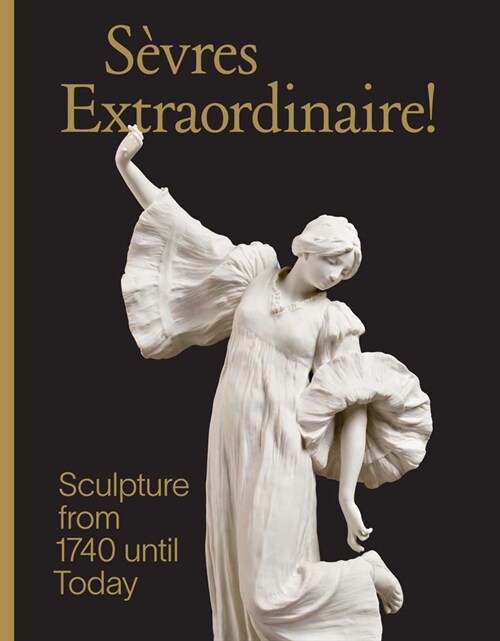 Sevres Extraordinaire! : Sculpture from 1740 Until Today (Hardcover)