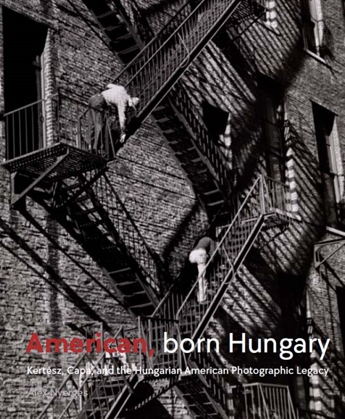 American, Born Hungary: Kertesz, Capa, and the Hungarian American Photographic Legacy (Hardcover)