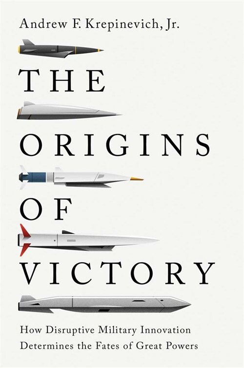 The Origins of Victory: How Disruptive Military Innovation Determines the Fates of Great Powers (Paperback)