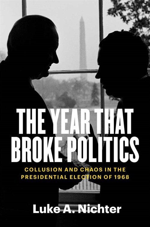 The Year That Broke Politics: Collusion and Chaos in the Presidential Election of 1968 (Paperback)