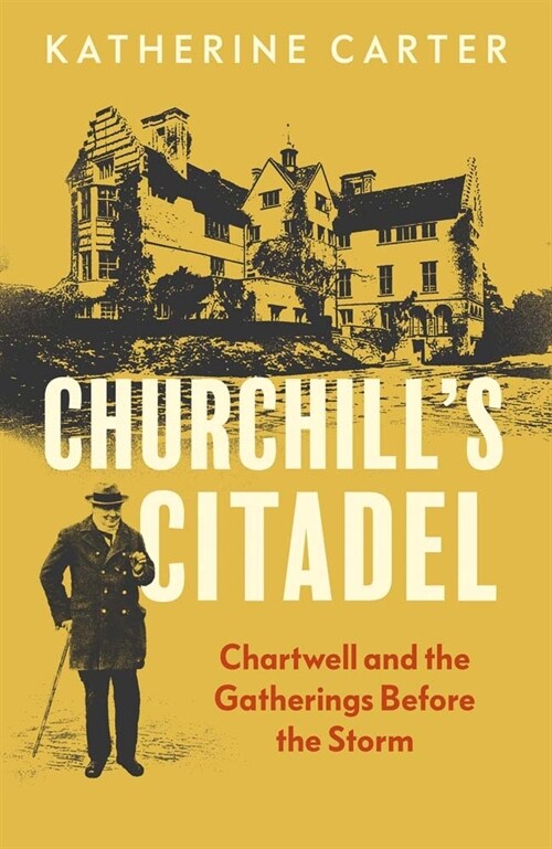 Churchills Citadel: Chartwell and the Gatherings Before the Storm (Hardcover)