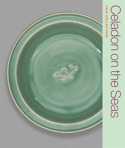 Celadon on the Seas: Chinese Ceramics from the 9th to the 14th Century (Paperback)