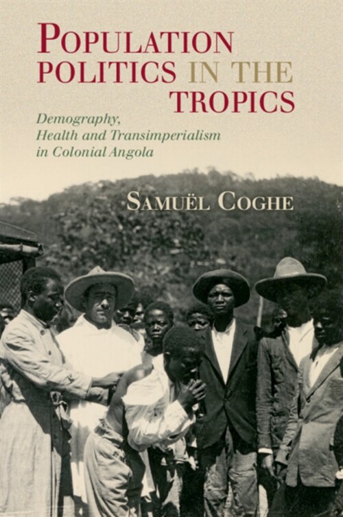 Population Politics in the Tropics : Demography, Health and Transimperialism in Colonial Angola (Paperback)
