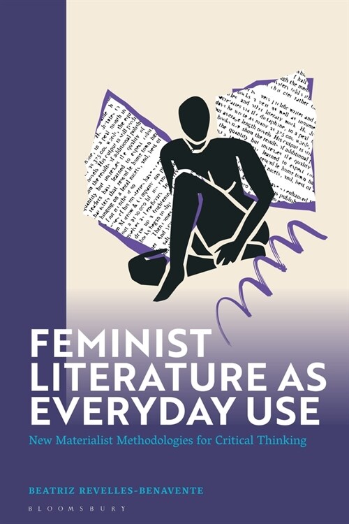 Feminist Literature as Everyday Use : New Materialist Methodologies for Critical Thinking (Hardcover)