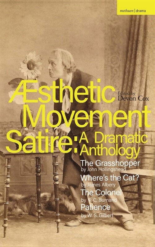 Aesthetic Movement Satire: A Dramatic Anthology : The Grasshopper; Where’s the Cat?; The Colonel; Patience (Hardcover)