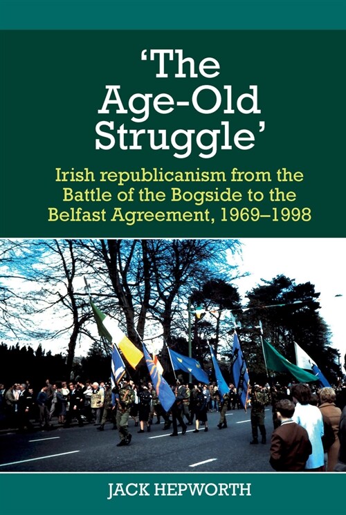 The Age-Old Struggle : Irish republicanism from the Battle of the Bogside to the Belfast Agreement, 1969-1998 (Paperback)