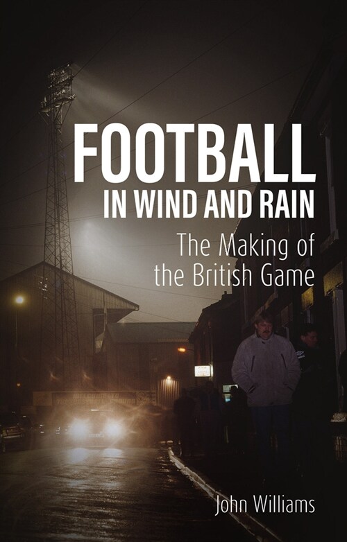 Football in Wind and Rain : The British Game (Paperback)